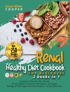Renal Healthy Diet Cookbook for Beginners: 2 Books in 1: Complete Guide with 250+ Recipes All Low Sodium, Potassium, Phosphorus, and Sugar! Manage All CKD Stages and Avoid Dialysis! + 21Days Meal Plan!!
