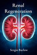 Renal Regeneration: Restoring Kidney Function Through Cellular Therapies