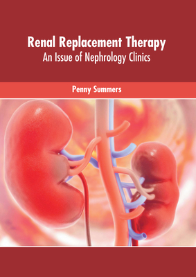 Renal Replacement Therapy: An Issue of Nephrology Clinics - Summers, Penny (Editor)