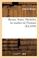Renan, Taine, Michelet, Les Matres de l'Histoire