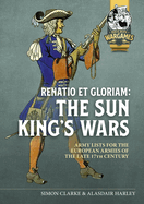 Renatio Et Gloriam: The Sun King's Wars: Army Lists for the European Armies of the Late 17th Century