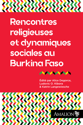 Rencontres religieuses et dynamiques sociales au Burkina Faso - Degorce, Alice (Editor), and Kibora, Ludovic O. (Editor), and Langewiesche, Katrin (Editor)