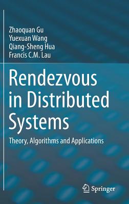 Rendezvous in Distributed Systems: Theory, Algorithms and Applications - Gu, Zhaoquan, and Wang, Yuexuan, and Hua, Qiang-Sheng