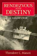Rendezvous with Destiny: A Sailor's War - Mason, Theodore C, and Battick, John F (Foreword by)