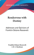 Rendezvous with Destiny: Addresses and Opinions of Franklin Delano Roosevelt