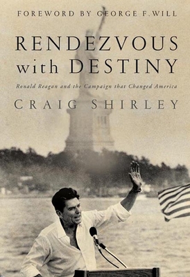 Rendezvous with Destiny: Ronald Reagan and the Campaign That Changed America - Shirley, Craig, Dr.