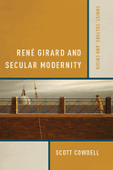 Rene Girard and Secular Modernity: Christ, Culture, and Crisis