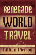 Renegade World Travel - Supersede Your Status, Travel the Globe, Live Your Dreams