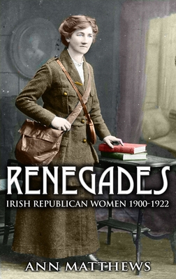 Renegades: Irish Republican Women 1900-1922 - Matthews, Ann