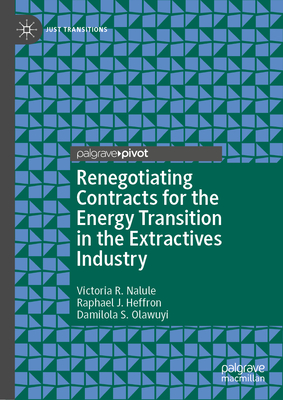 Renegotiating Contracts for the Energy Transition in the Extractives Industry - Nalule, Victoria R., and Heffron, Raphael J., and Olawuyi, Damilola S.