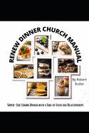 Renew Dinner Church Manual: Super-size Combo Dinner with a Side of Faith and Relationships