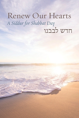 Renew Our Hearts: A Siddur for Shabbat Day - Barenblat, Rachel (Editor)