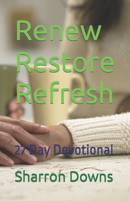 Renew Restore Refresh: 27 Day Devotional - Downs, Sharron