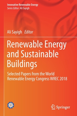 Renewable Energy and Sustainable Buildings: Selected Papers from the World Renewable Energy Congress Wrec 2018 - Sayigh, Ali (Editor)