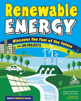 Renewable Energy: Discover the Fuel of the Future with 20 Projects - Sneideman, Joshua, and Twamley, Erin