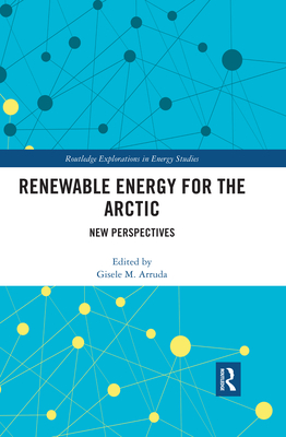 Renewable Energy for the Arctic: New Perspectives - Arruda, Gisele (Editor)