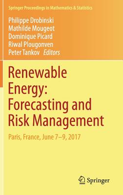 Renewable Energy: Forecasting and Risk Management: Paris, France, June 7-9, 2017 - Drobinski, Philippe (Editor), and Mougeot, Mathilde (Editor), and Picard, Dominique (Editor)