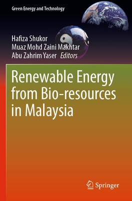Renewable Energy from Bio-resources in Malaysia - Shukor, Hafiza (Editor), and Mohd Zaini Makhtar, Muaz (Editor), and Yaser, Abu Zahrim (Editor)