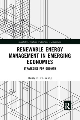 Renewable Energy Management in Emerging Economies: Strategies for Growth - Wang, Henry K H