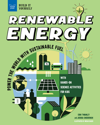 Renewable Energy: Power the World with Sustainable Fuel with Hands-On Science Activities for Kids - Twamley, Erin, and Sneideman, Joshua