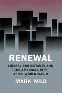Renewal: Liberal Protestants and the American City After World War II