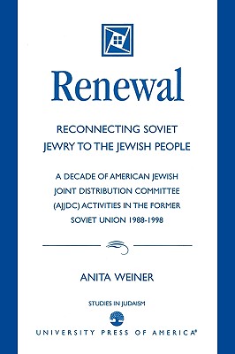 Renewal: Reconnecting Soviet Jewry to the Soviet People: A Decade of American Jewish Joint Distribution Committee (Ajjdc) Activities in the Former Soviet Union 1988-1998 - Weiner, Anita