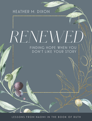 Renewed - Women's Bible Study Participant Workbook with Leader Helps: Finding Hope When You Dont Like Your Story - Dixon, Heather M