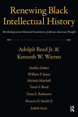 Renewing Black Intellectual History: The Ideological and Material Foundations of African American Thought - Reed, Adolph, and Warren, Kenneth W