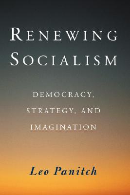 Renewing Socialism: Democracy, Strategy and Imagination - Panitch, Leo