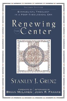 Renewing the Center: Evangelical Theology in a Post-Theological Era - Grenz, Stanley J, and McLaren, Brian (Foreword by), and Franke, John R (Afterword by)