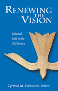 Renewing the Vision: Reformed Faith and Life for the Twenty-First Century