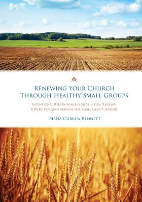 Renewing Your Church Through Healthy Small Groups: 8 Week Training Manual for Small Group Leaders - Macchia, Stephen A (Foreword by), and Bennett, Diana Curren