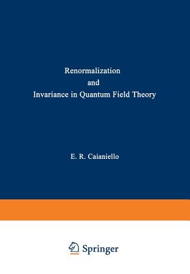 Renormalization and Invariance in Quantum Field Theory - Caianiello, Eduardo (Editor)