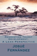 Renovating Talent Development: A Lean Perspective: Overcoming Traditional Barriers with 21st Century Thinking