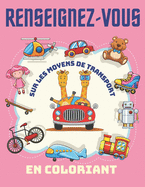 Renseignez-vous sur les moyens de transport En coloriant.: Livre d'activits pour les enfants A partir d'1 ans - Garons et filles - ide cadeau pour enfants Livre de coloriage vhicules (Motos + Voitures + Camions + Bateaux + Avions)