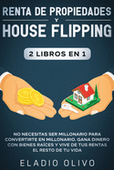 Renta de propiedades y house flipping 2 libros en 1: No necesitas ser millonario para convertirte en millonario. Gana dinero con bienes races y vive de tus rentas el resto de tu vida