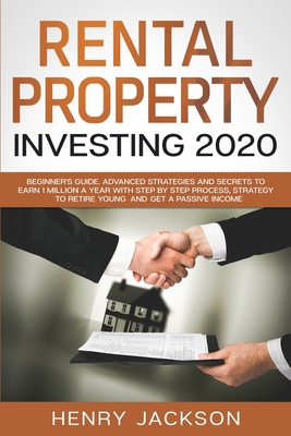 Rental Property Investing 2020: Beginner's Guide. Advanced Strategies and Secrets to Earn 1 Million a Year with Step by Step process, Strategy to Retire Young and Get a Passive Income - Jackson, Henry