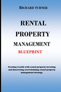 Rental Property Management Blueprint: Creating wealth with rental property investing and discovering overwhelming rental property management strategies for your real estate empire.