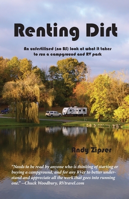 Renting Dirt: An Unfertilized (no BS) Look at What it Takes to Run a Campground and RV Park - Zipser, Andy