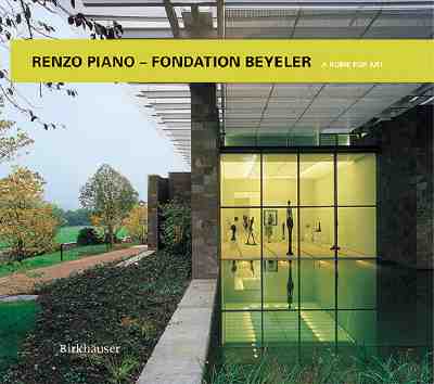 Renzo Piano - Fondation Beyeler: Ein Haus Fa1/4r Die Kunst - Blaser, Brnderlin Hollen, and Blaser, Werner, and Beyeler Foundation (Editor)