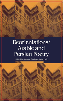 Reorientations / Arabic and Persian Poetry - Stetkevych, Suzanne Pinckney (Editor)