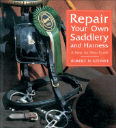 Repair Your Own Saddlery and Harness: A Step-By-Step Guide - Steinke, Robert H