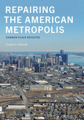 Repairing the American Metropolis: Common Place Revisited - Kelbaugh, Douglas S