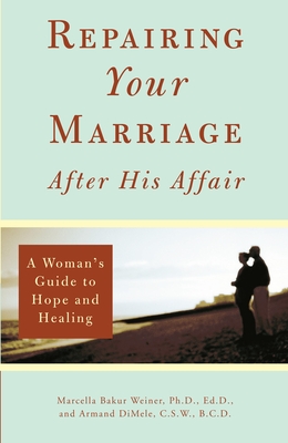 Repairing Your Marriage After His Affair: A Woman's Guide to Hope and Healing - Weiner, Marcella, and Dimele, Armand