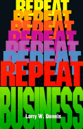 Repeat Business: 6 Steps to Superior Customer Service - Dennis, Larry W, Sr.