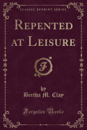 Repented at Leisure (Classic Reprint)