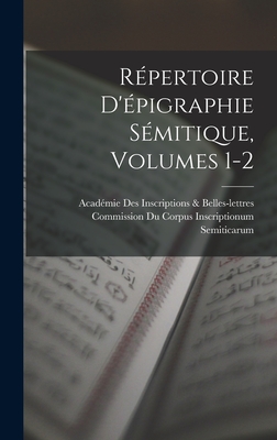 Repertoire D'Epigraphie Semitique, Volumes 1-2 - Acad?mie Des Inscriptions & Belles-Lett (Creator)