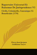 Repertoire Universel Et Raisonne De Jurisprudence V2: Civile, Criminelle, Canonique Et Beneficiale (1776)