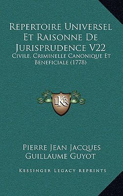 Repertoire Universel Et Raisonne De Jurisprudence V22: Civile, Criminelle Canonique Et Beneficiale (1778) - Guyot, Pierre Jean Jacques Guillaume