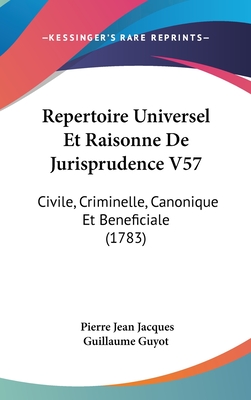 Repertoire Universel Et Raisonne de Jurisprudence V57: Civile, Criminelle, Canonique Et Beneficiale (1783) - Guyot, Pierre Jean Jacques Guillaume